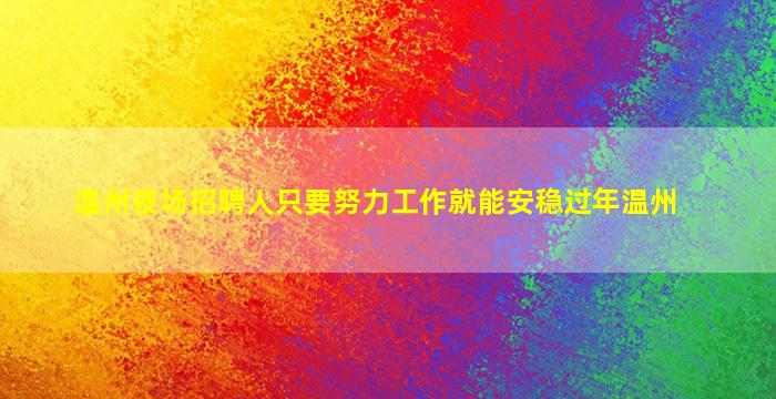 温州夜场招聘人只要努力工作就能安稳过年温州